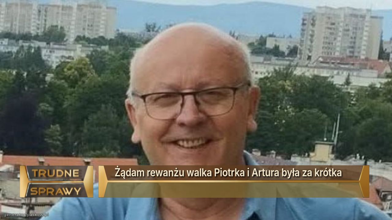 Żądam rewanżu walka Piotrka i Artura była za krótka