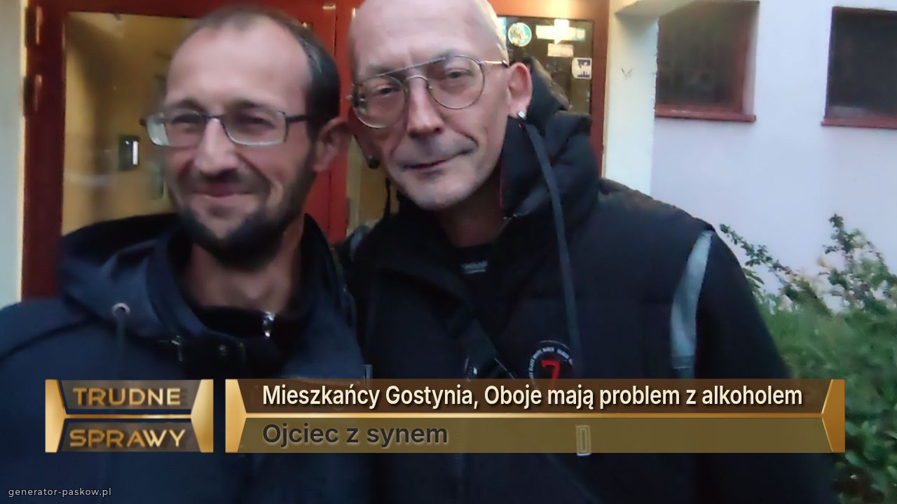 Mieszkańcy Gostynia, Oboje mają problem z alkoholem 
Ojciec z synem 