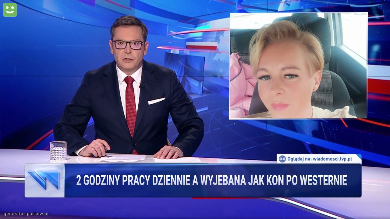  2 godziny pracy dziennie a wyjebana jak kon po westernie