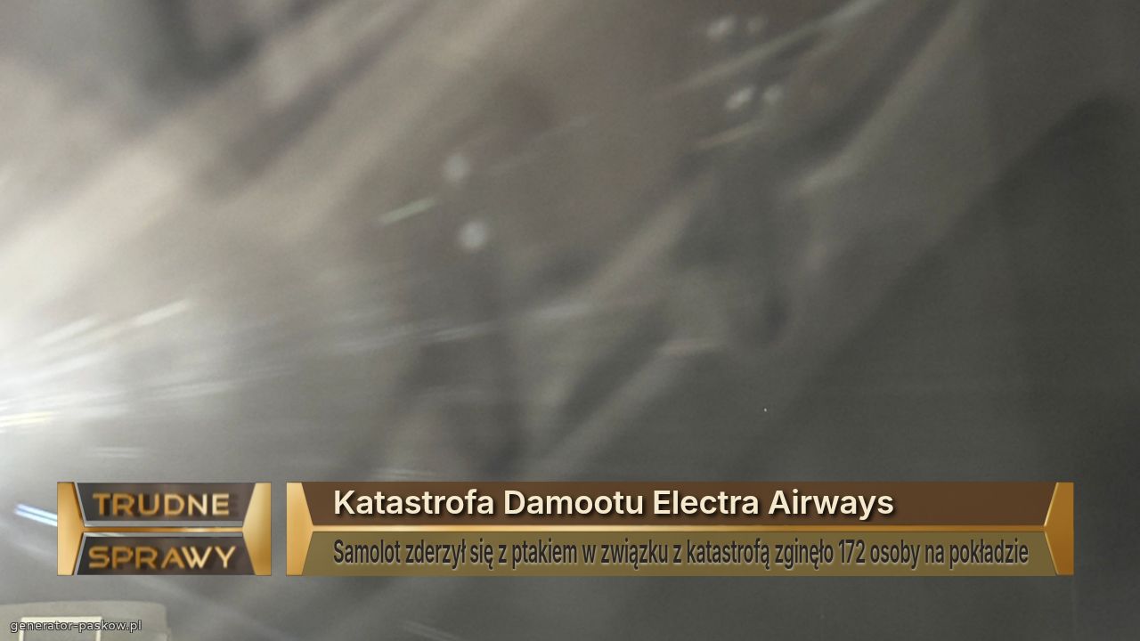 Katastrofa Damootu Electra Airways 
Samolot zderzył się z ptakiem w związku z katastrofą zginęło 172 osoby na pokładzie