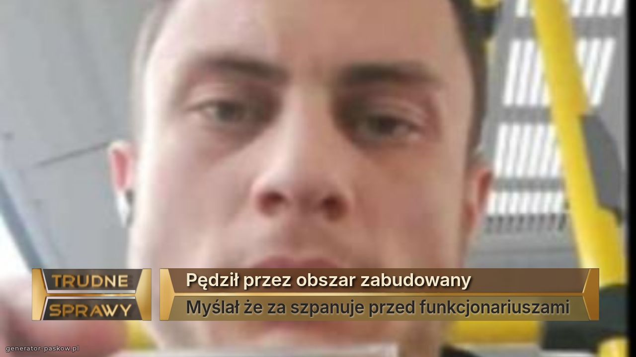 Pędził przez obszar zabudowany 
Myślał że za szpanuje przed funkcjonariuszami 