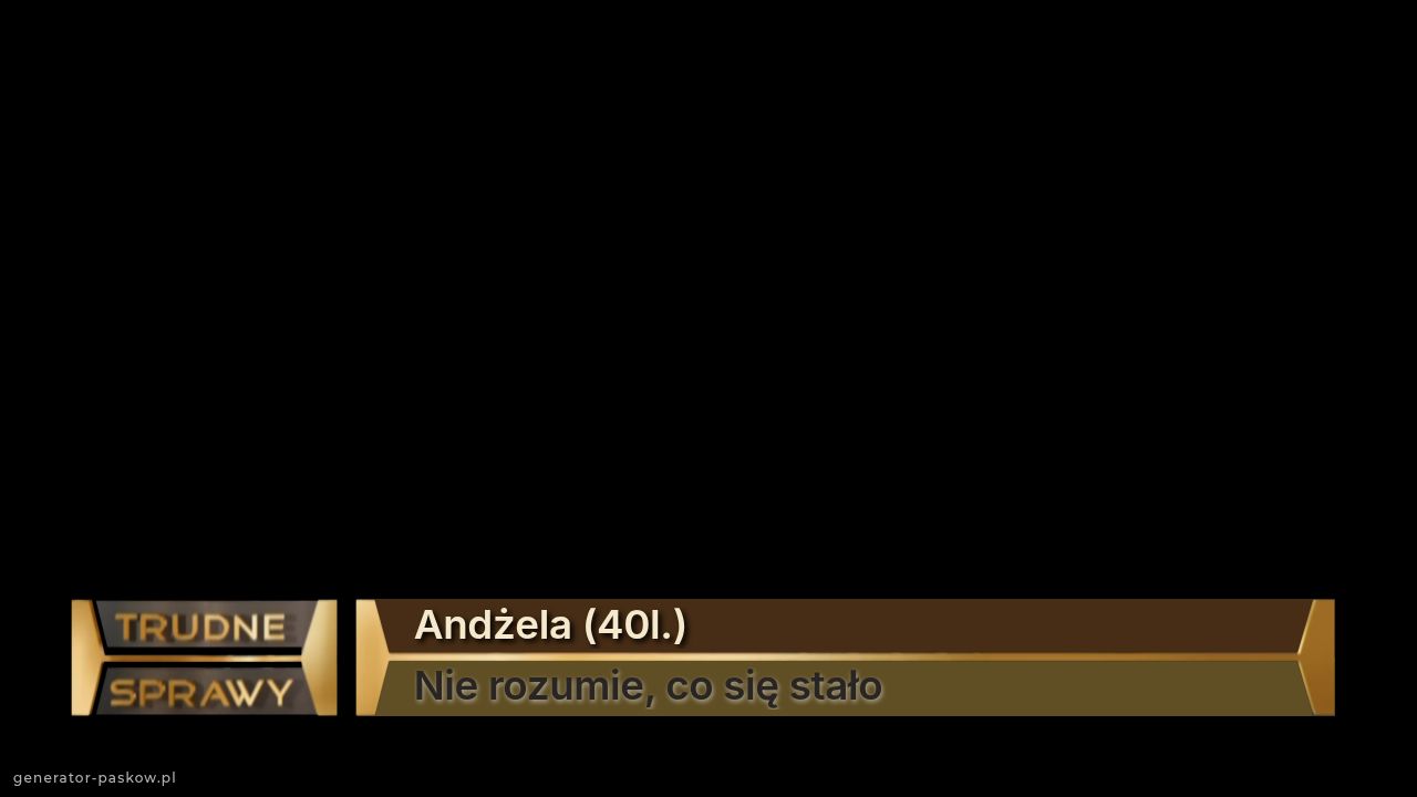 Andżela (40l.)
Nie rozumie, co się stało