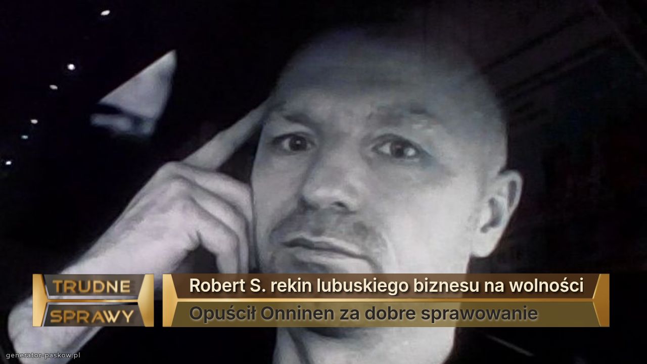Robert S. rekin lubuskiego biznesu na wolności
Opuścił Onninen za dobre sprawowanie