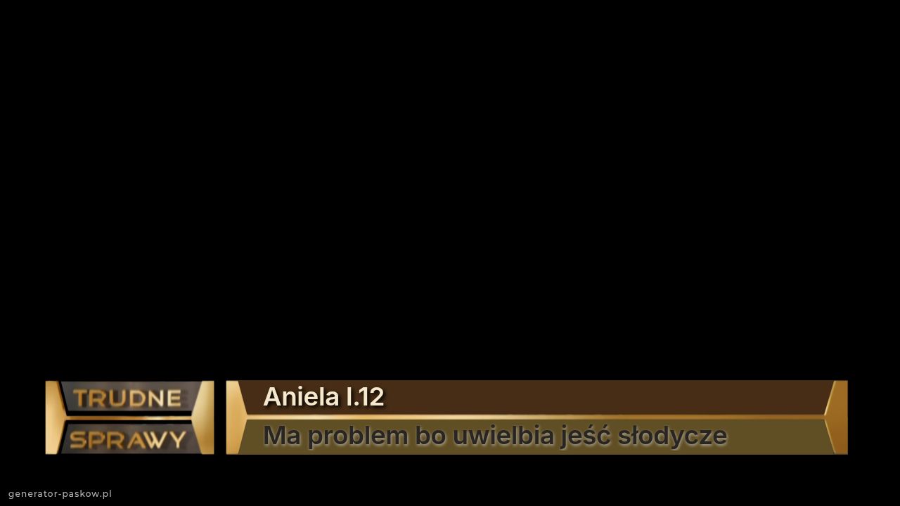 Aniela l.12
Ma problem bo uwielbia jeść słodycze