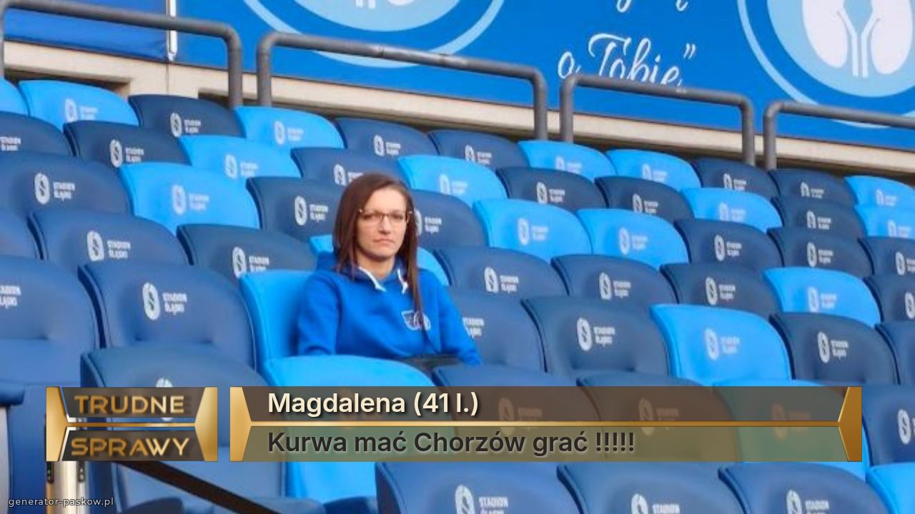 Magdalena (41 l.)
Kurwa mać Chorzów grać !!!!!