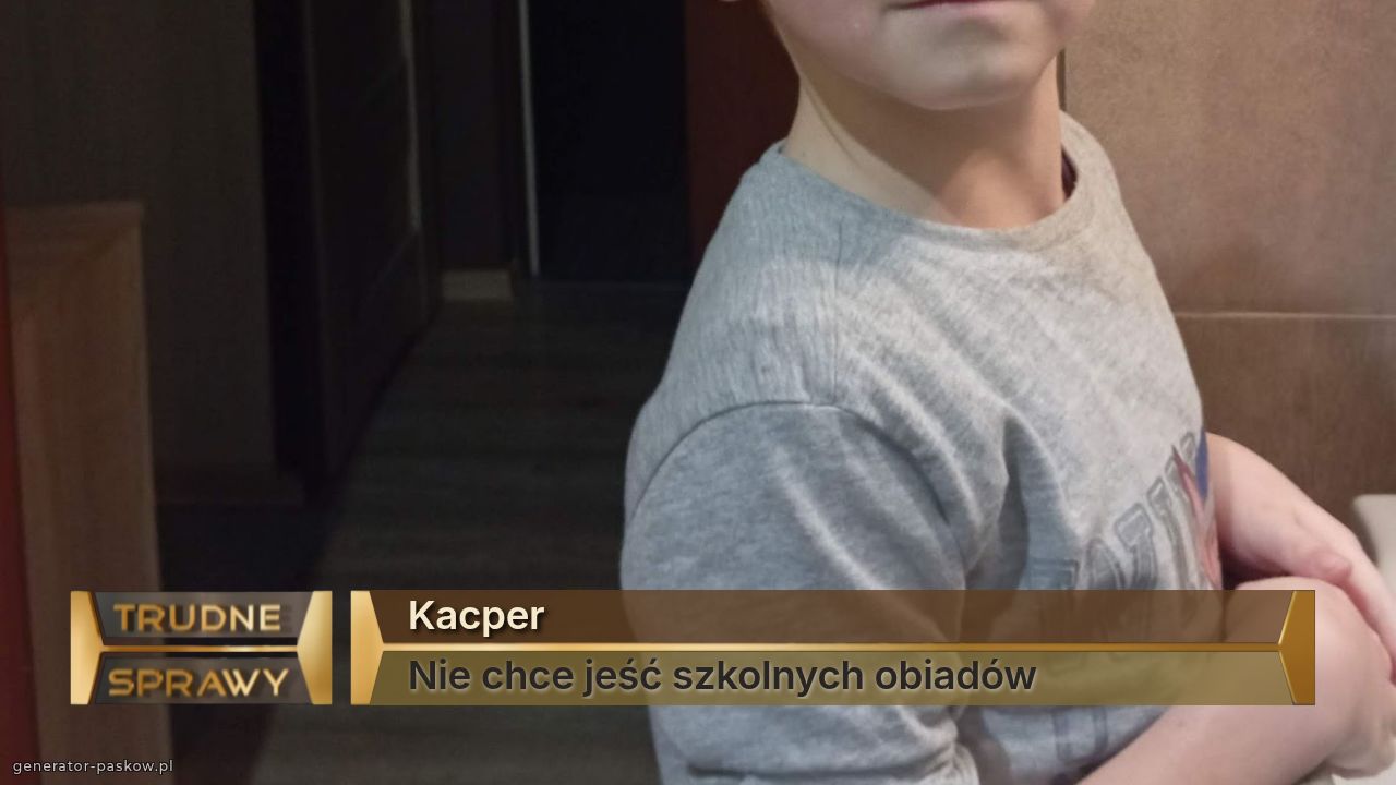 Kacper 
Nie chce jeść szkolnych obiadów 
