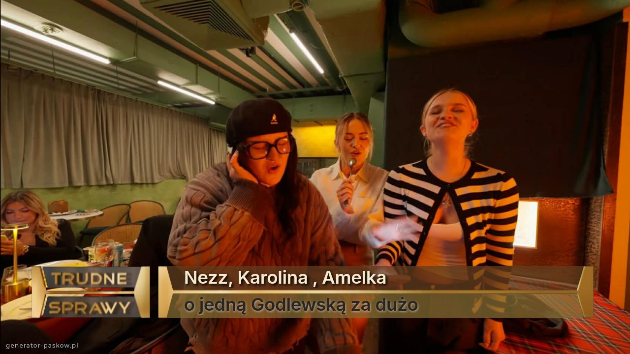 Nezz, Karolina , Amelka
o jedną Godlewską za dużo