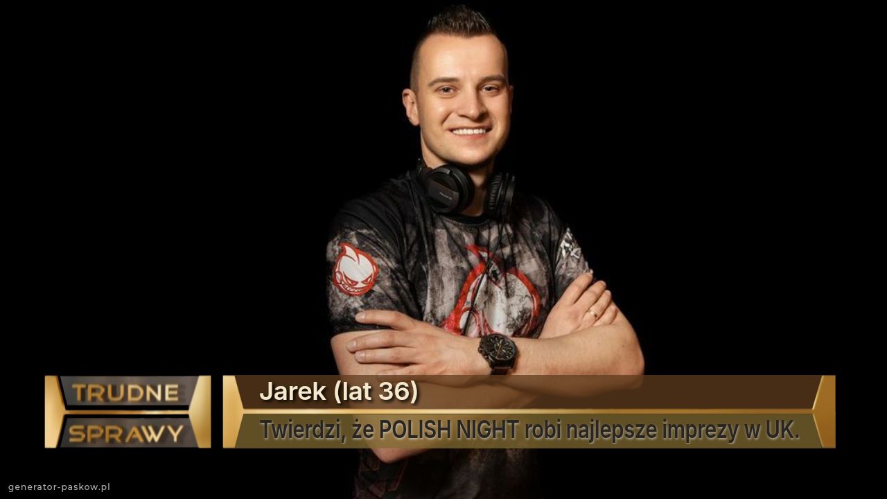 Jarek (lat 36)
Twierdzi, że POLISH NIGHT robi najlepsze imprezy w UK.