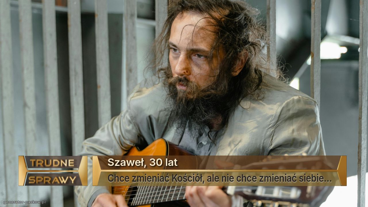 Szaweł, 30 lat
Chce zmieniać Kościół, ale nie chce zmieniać siebie...