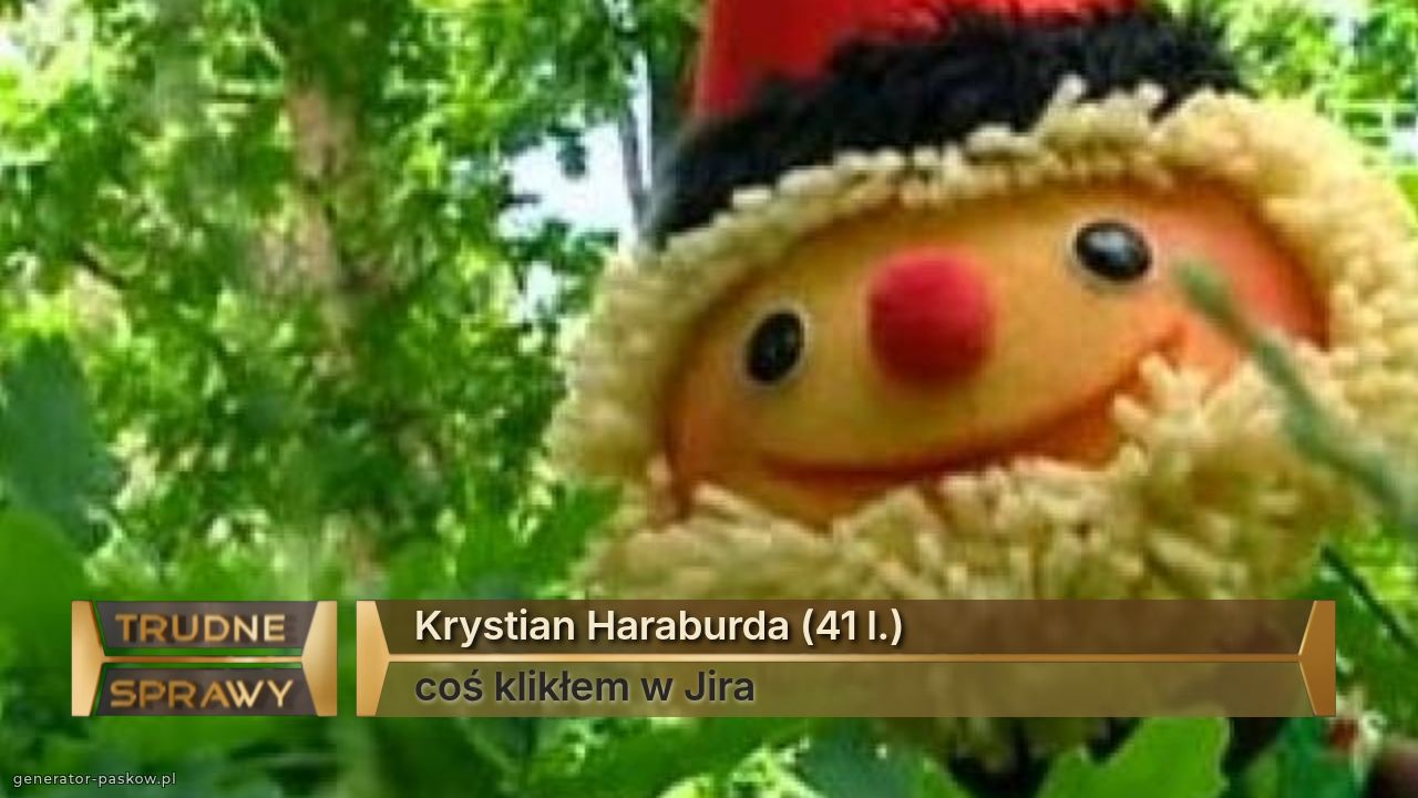 Krystian Haraburda (41 l.)
coś klikłem w Jira