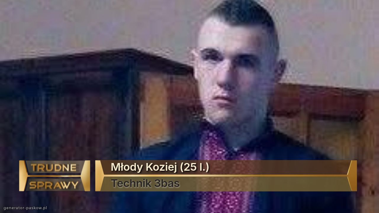 Młody Koziej (25 l.) 
Technik 3bas 