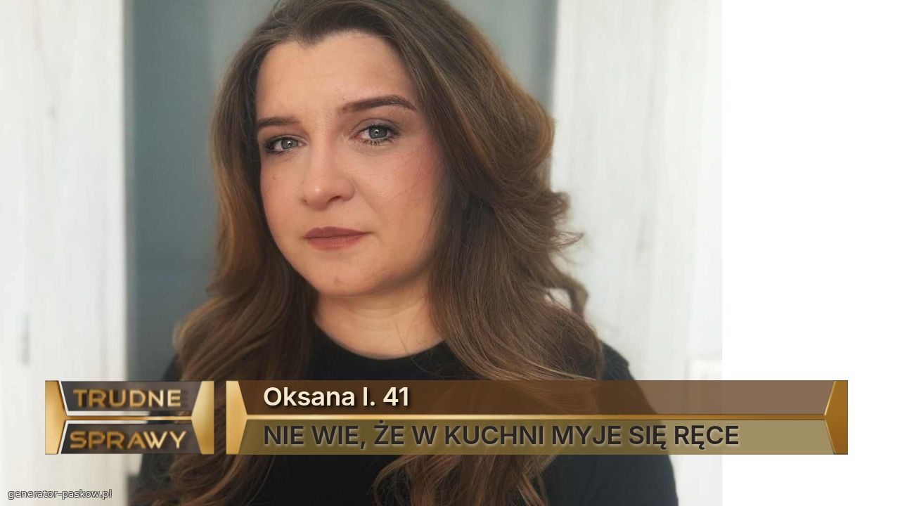 Oksana l. 41
NIE WIE, ŻE W KUCHNI MYJE SIĘ RĘCE