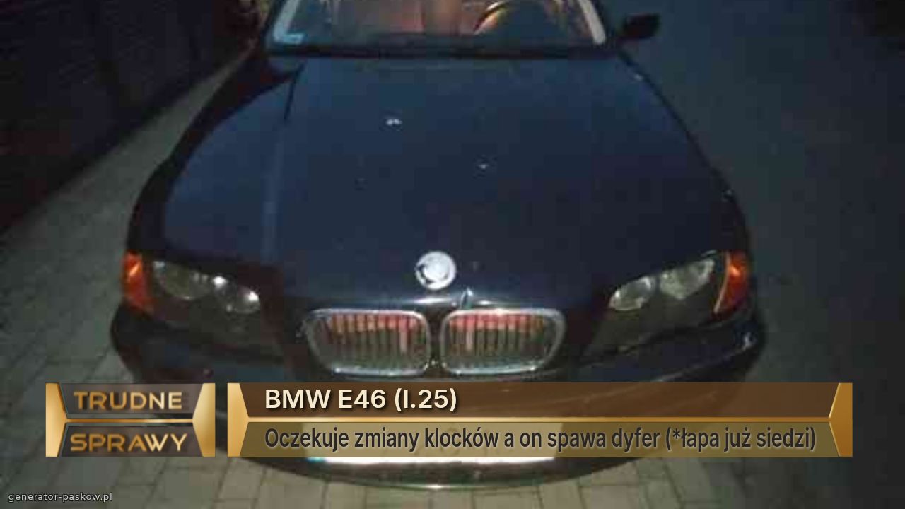 BMW E46 (l.25)
Oczekuje zmiany klocków a on spawa dyfer (*łapa już siedzi)
