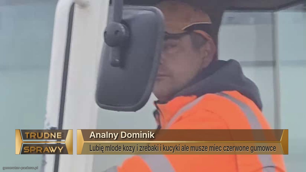 Analny Dominik
Lubię mlode kozy i zrebaki i kucyki ale musze miec czerwone gumowce