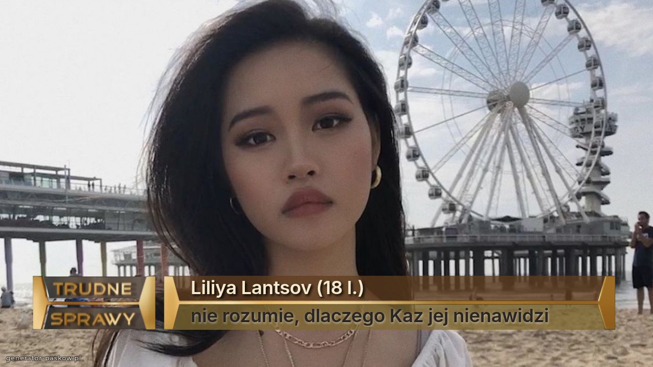 Liliya Lantsov (18 l.)
nie rozumie, dlaczego Kaz jej nienawidzi 