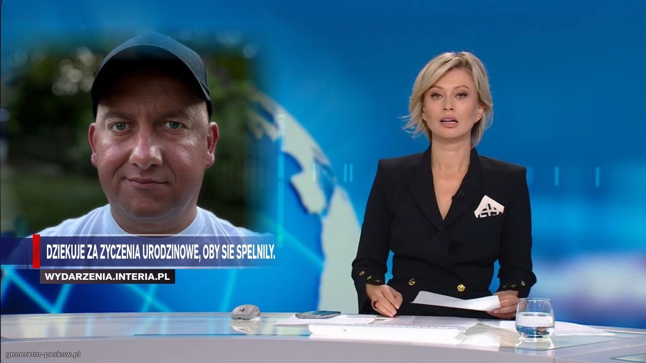 Dziekuje za zyczenia urodzinowe, oby sie spelnily. 