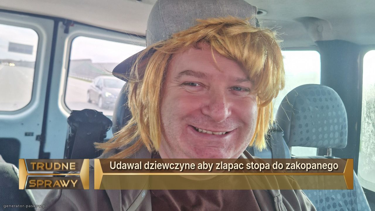 Udawal dziewczyne aby zlapac stopa do zakopanego
