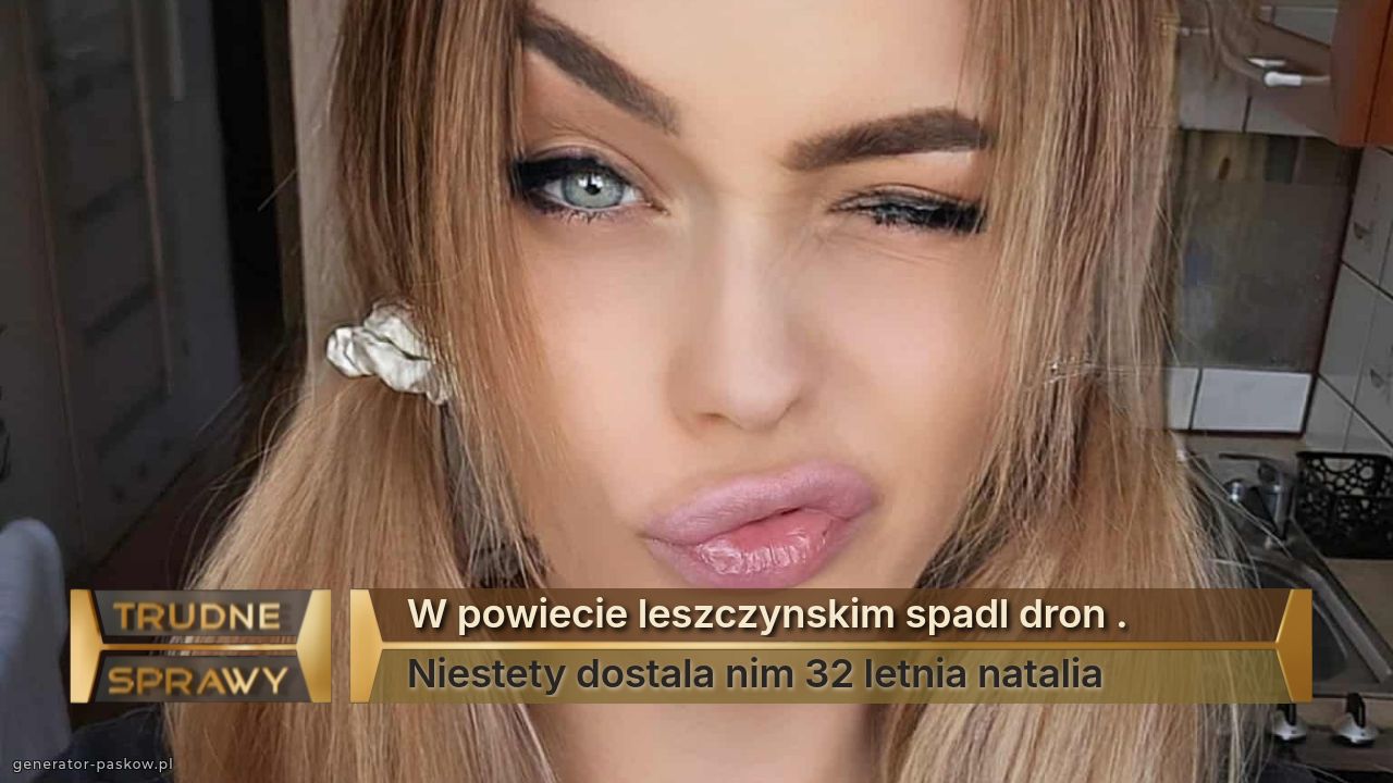 W powiecie leszczynskim spadl dron .
Niestety dostala nim 32 letnia natalia
