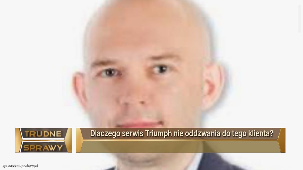  Dlaczego serwis Triumph nie oddzwania do tego klienta?
