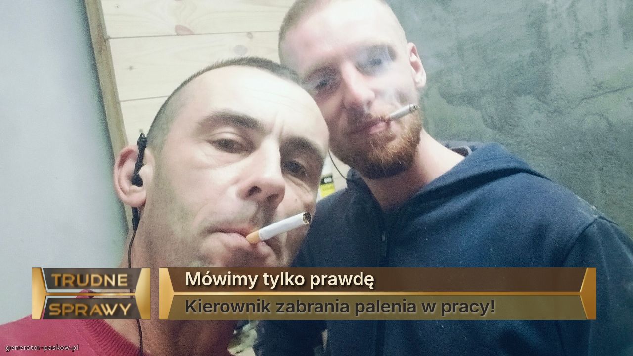 Mówimy tylko prawdę
Kierownik zabrania palenia w pracy!