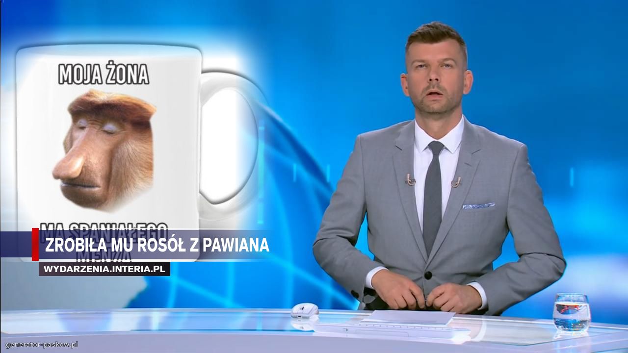 Zrobiła mu rosół z pawiana