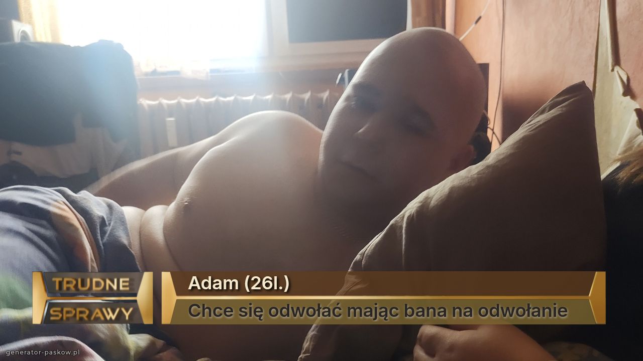 Adam (26l.)
Chce się odwołać mając bana na odwołanie