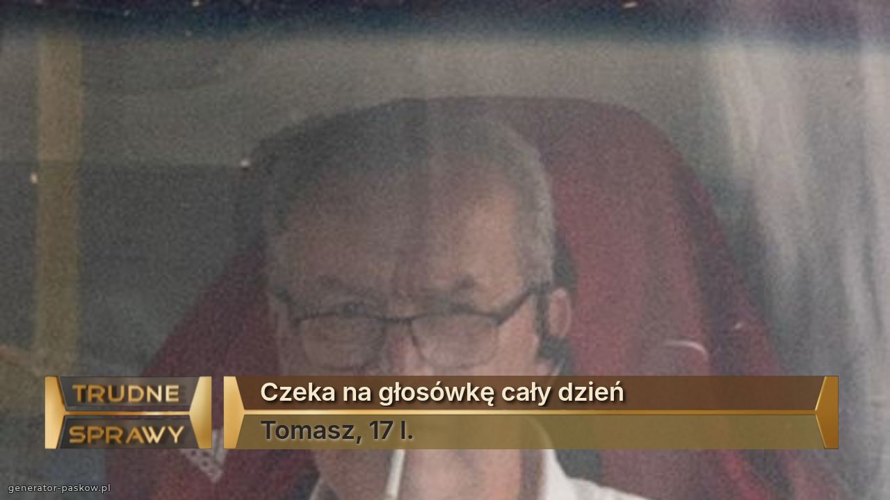 Czeka na głosówkę cały dzień
Tomasz, 17 l.