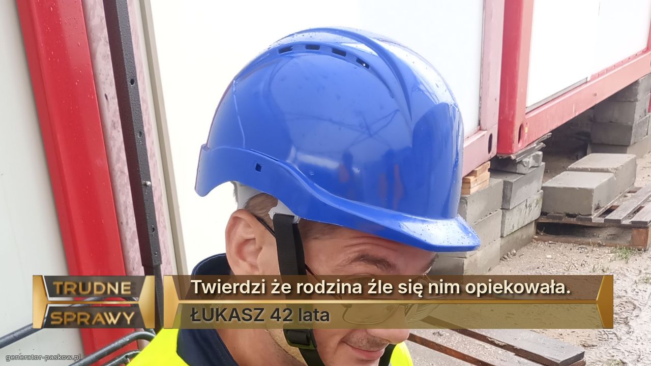 Twierdzi że rodzina źle się nim opiekowała.
ŁUKASZ 42 lata