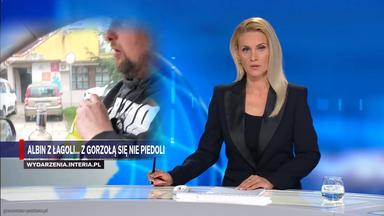 Albin z Łagoli... z gorzołą się nie piedoli