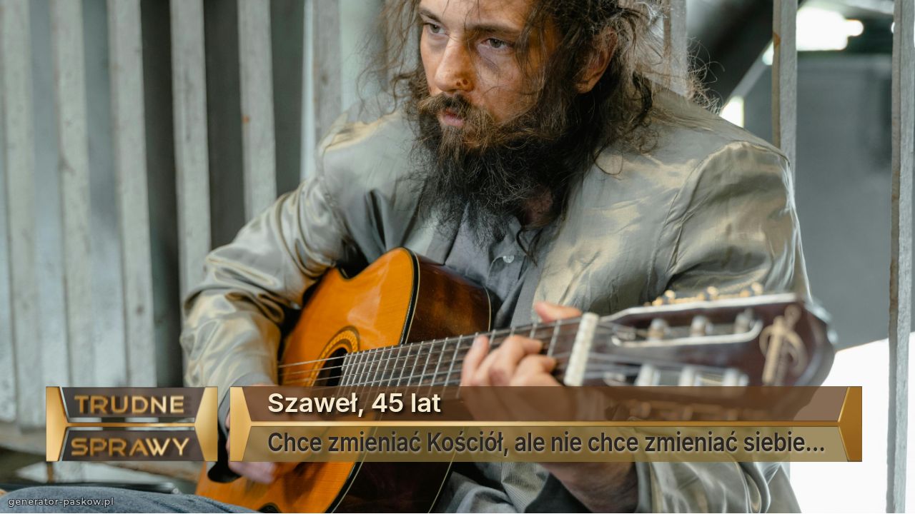 Szaweł, 45 lat
Chce zmieniać Kościół, ale nie chce zmieniać siebie...