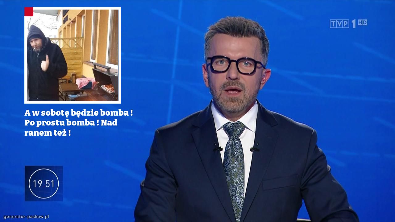 A w sobotę będzie bomba ! Po prostu bomba ! Nad ranem też !