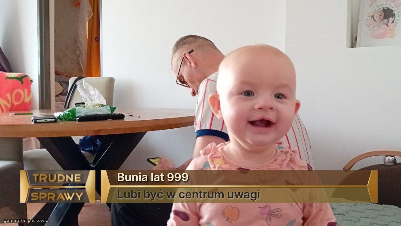 Bunia lat 999
Lubi być w centrum uwagi 