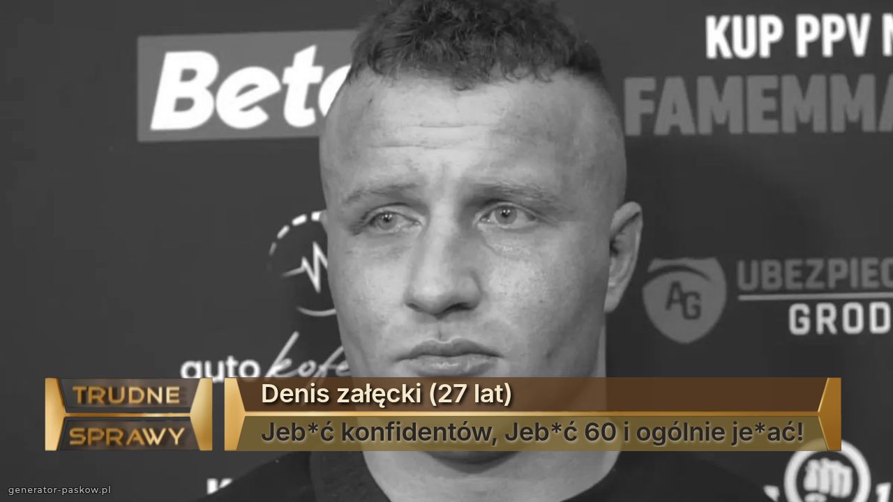 Denis załęcki (27 lat)
Jeb*ć konfidentów, Jeb*ć 60 i ogólnie je*ać!