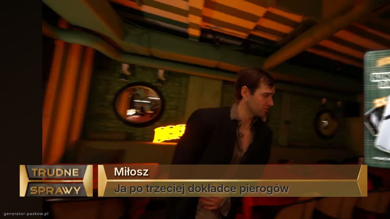 Miłosz
Ja po trzeciej dokładce pierogów 