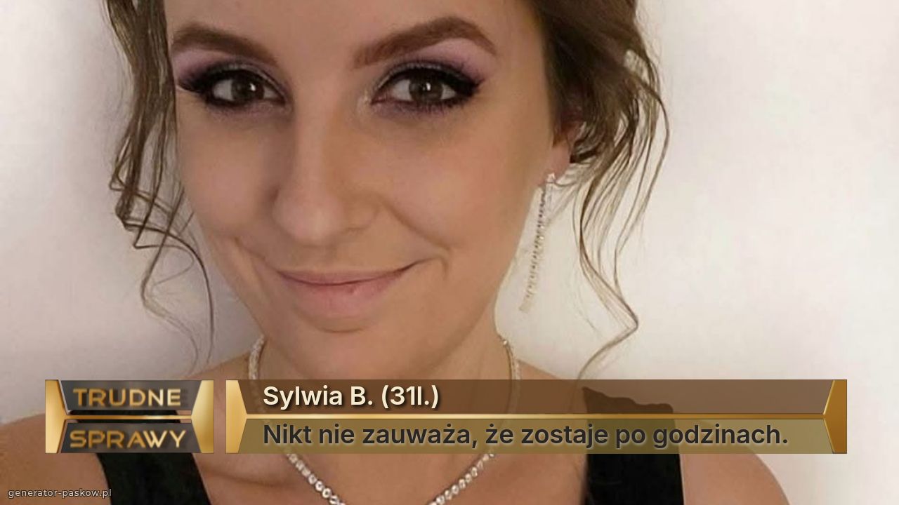 Sylwia B. (31l.) 
Nikt nie zauważa, że zostaje po godzinach.