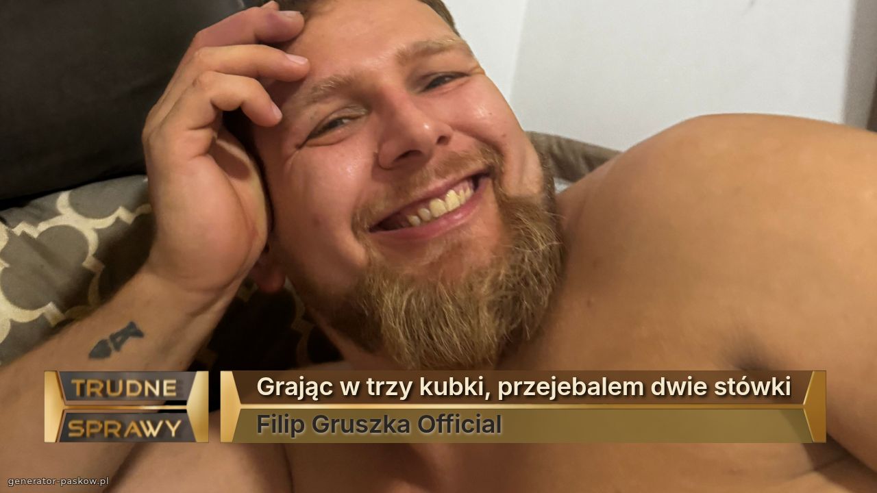 Grając w trzy kubki, przejebalem dwie stówki
Filip Gruszka Official