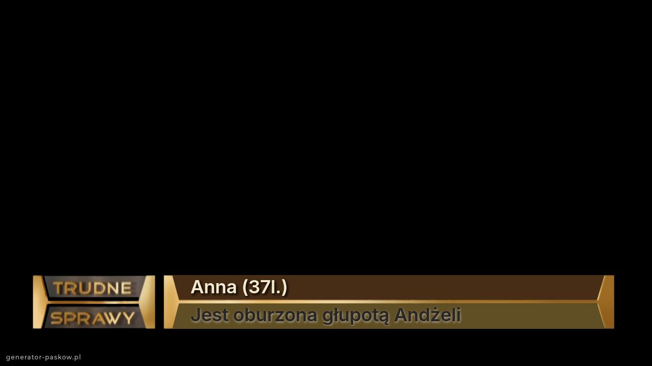 Anna (37l.)
Jest oburzona głupotą Andżeli