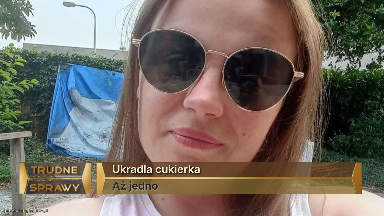 Ukradla cukierka 
Aż jedno 