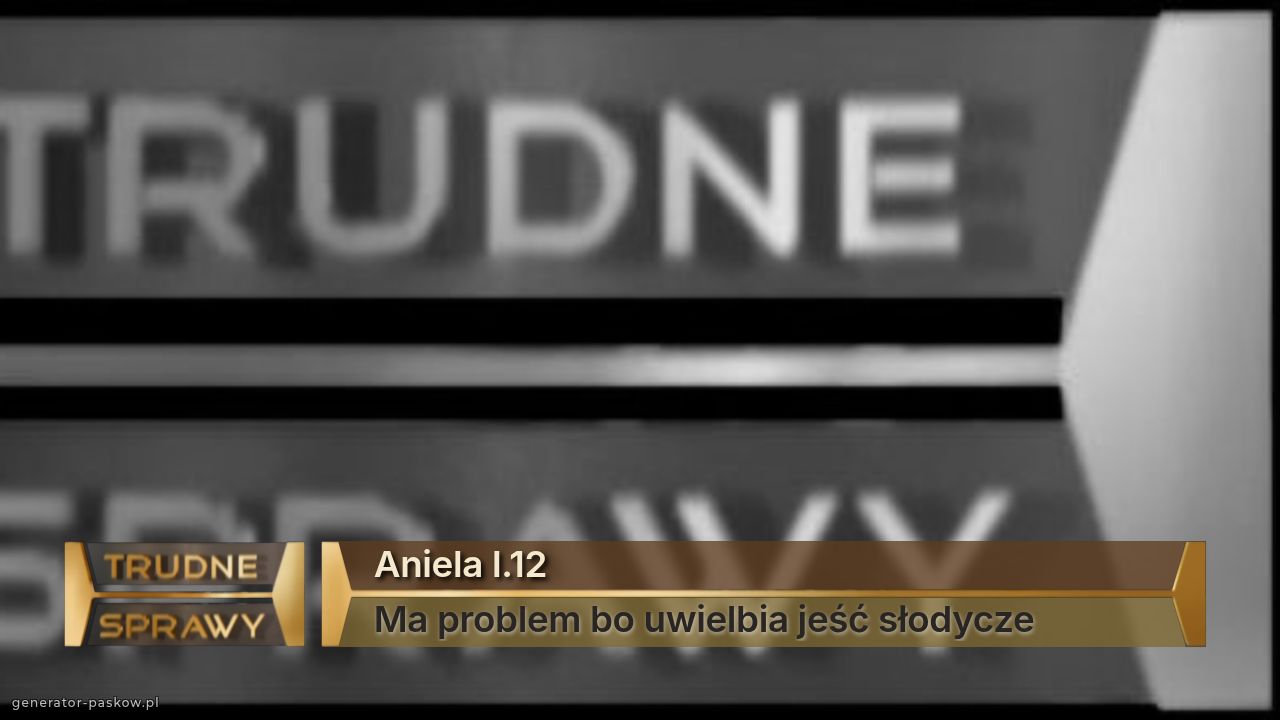 Aniela l.12
Ma problem bo uwielbia jeść słodycze