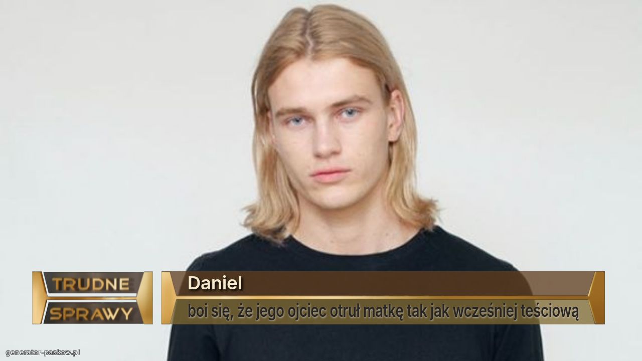 Daniel
boi się, że jego ojciec otruł matkę tak jak wcześniej teściową