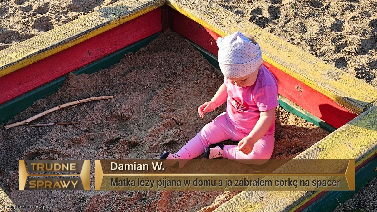 Damian W.
Matka leży pijana w domu a ja zabrałem córkę na spacer