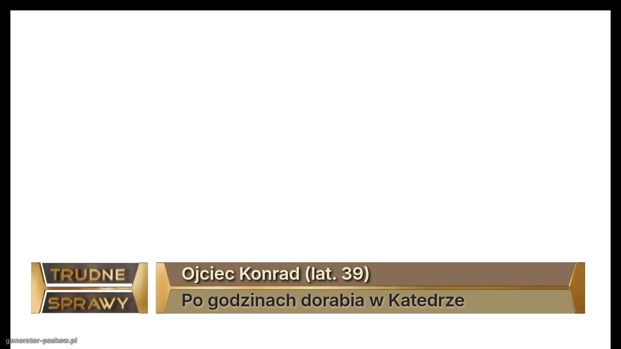 Ojciec Konrad (lat. 39) 
Po godzinach dorabia w Katedrze 