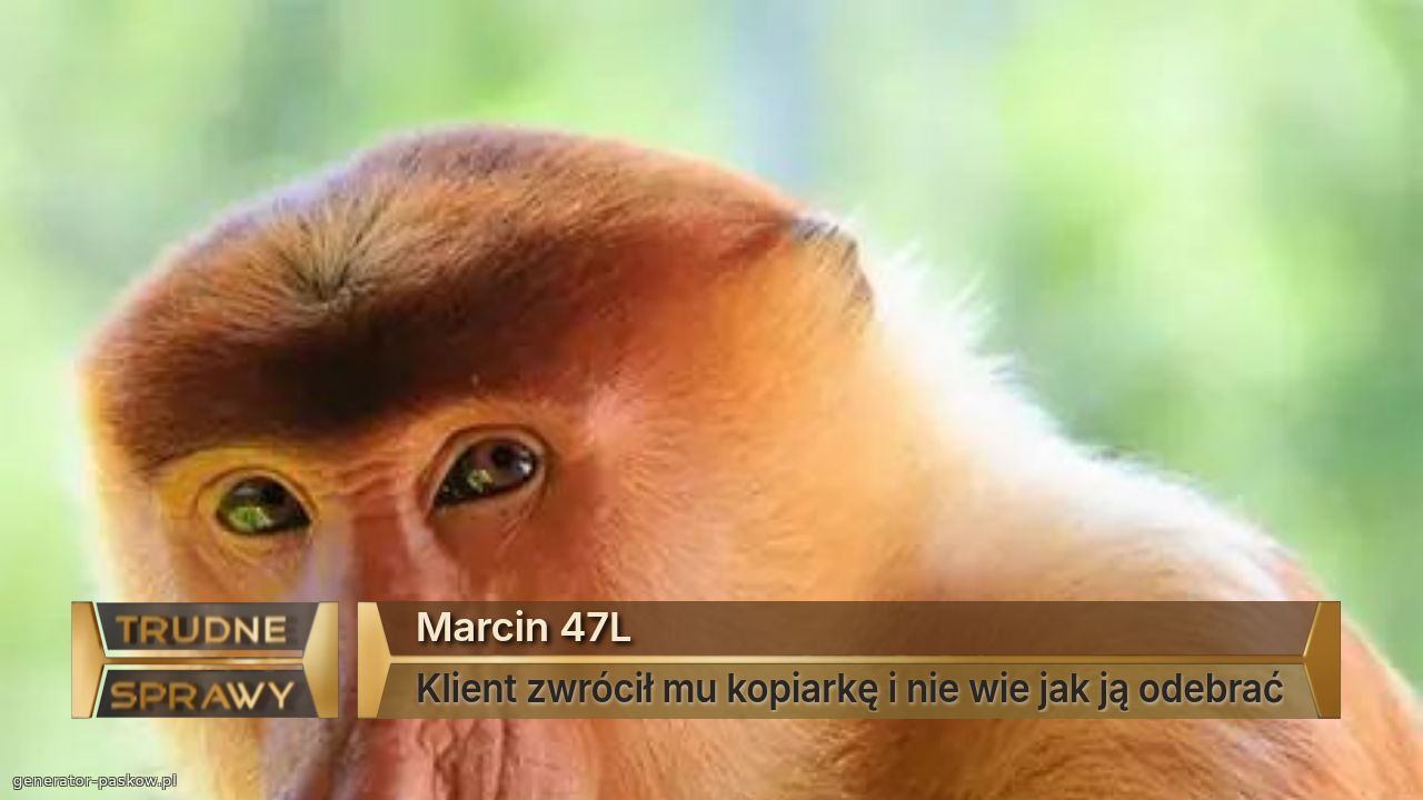 Marcin 47L
Klient zwrócił mu kopiarkę i nie wie jak ją odebrać