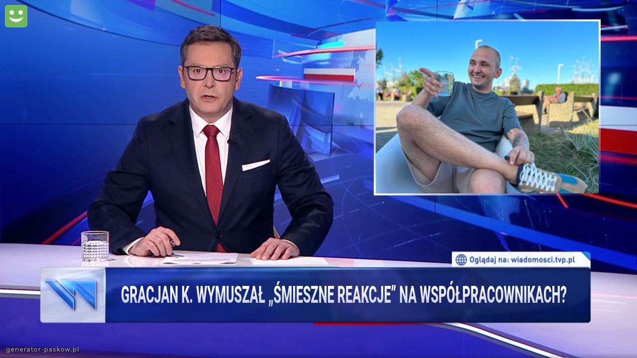 Gracjan K. Wymuszał „śmieszne reakcje” na współpracownikach?