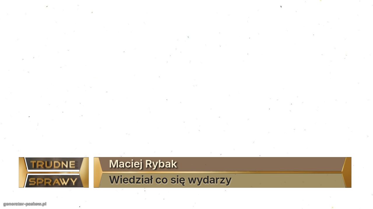 Maciej Rybak
Wiedział co się wydarzy