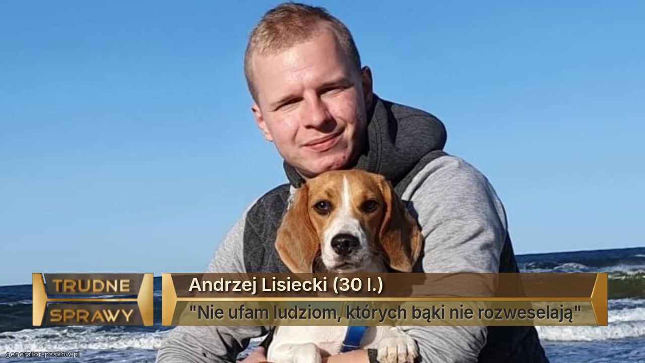 Andrzej Lisiecki (30 l.)
"Nie ufam ludziom, których bąki nie rozweselają"