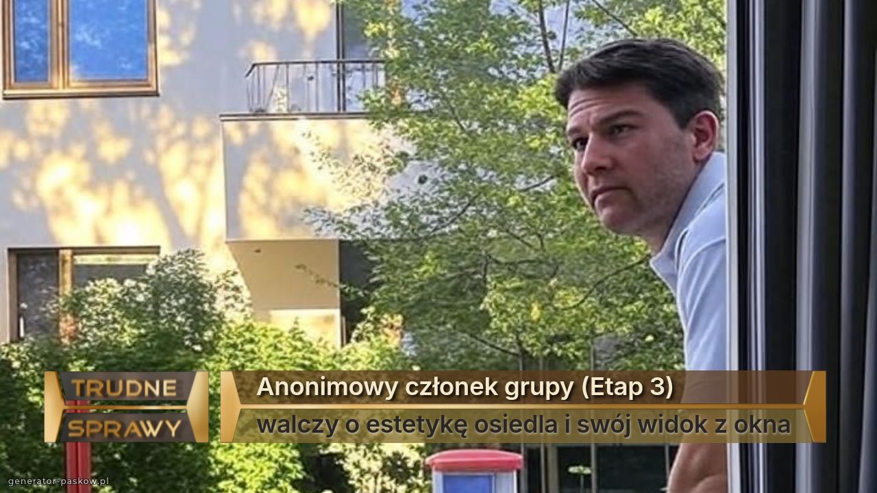 Anonimowy członek grupy (Etap 3)
walczy o estetykę osiedla i swój widok z okna