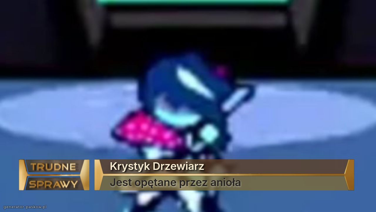 Krystyk Drzewiarz
Jest opętane przez anioła