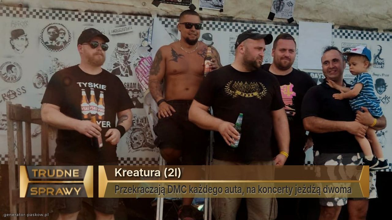 Kreatura (2l)
Przekraczają DMC każdego auta, na koncerty jeżdżą dwoma 