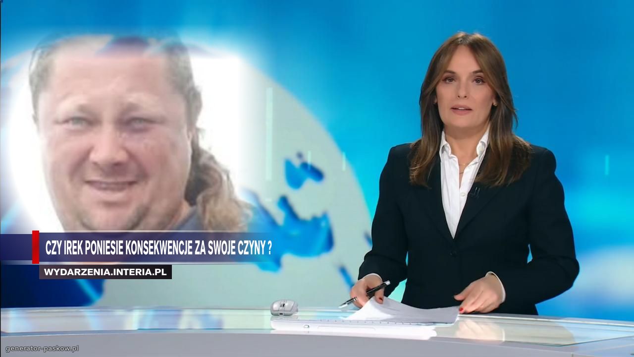 Czy Irek poniesie konsekwencje za swoje czyny ?